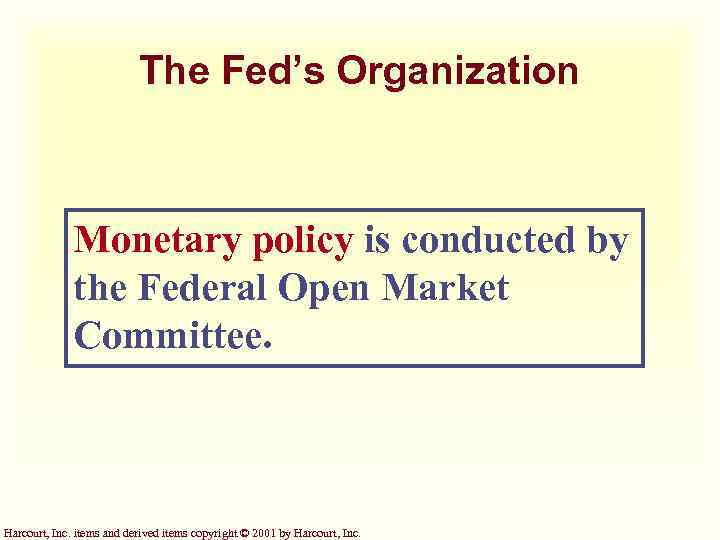The Fed’s Organization Monetary policy is conducted by the Federal Open Market Committee. Harcourt,