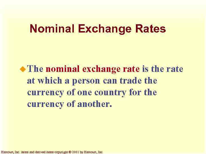 Nominal Exchange Rates u The nominal exchange rate is the rate at which a