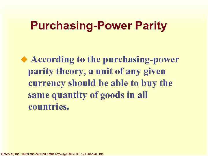 Purchasing-Power Parity According to the purchasing-power parity theory, a unit of any given currency