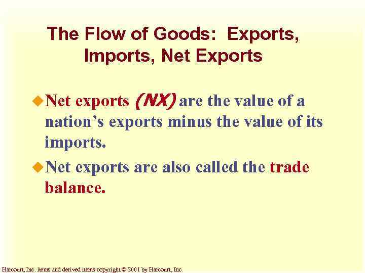 The Flow of Goods: Exports, Imports, Net Exports exports (NX) are the value of