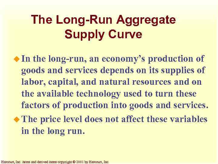The Long-Run Aggregate Supply Curve u In the long-run, an economy’s production of goods