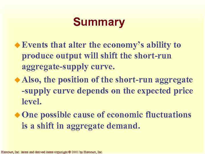 Summary u Events that alter the economy’s ability to produce output will shift the