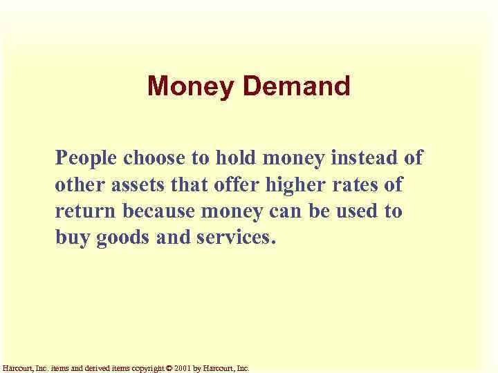 Money Demand People choose to hold money instead of other assets that offer higher