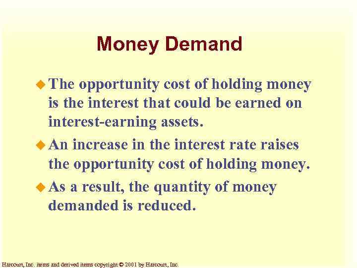 Money Demand u The opportunity cost of holding money is the interest that could