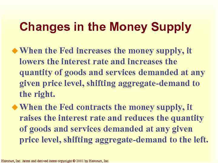 Changes in the Money Supply u When the Fed increases the money supply, it