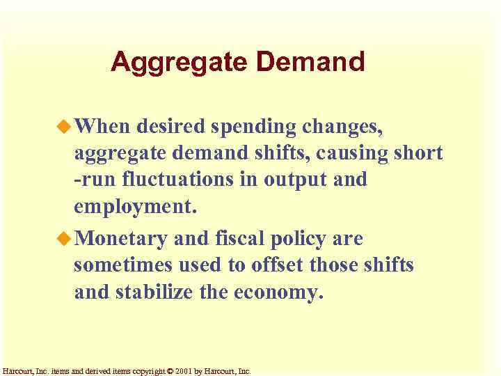 Aggregate Demand u When desired spending changes, aggregate demand shifts, causing short -run fluctuations