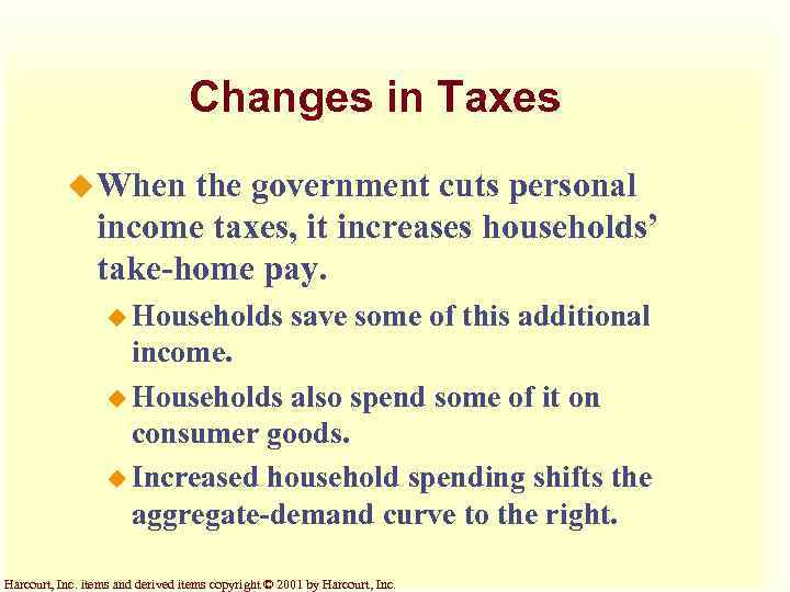 Changes in Taxes u When the government cuts personal income taxes, it increases households’