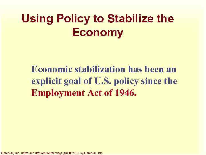 Using Policy to Stabilize the Economy Economic stabilization has been an explicit goal of