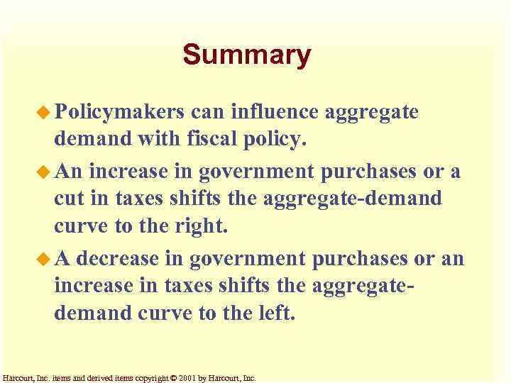 Summary u Policymakers can influence aggregate demand with fiscal policy. u An increase in