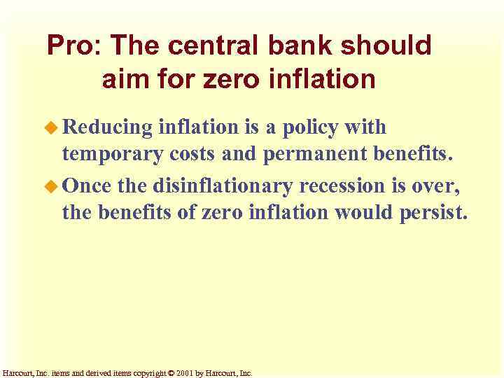 Pro: The central bank should aim for zero inflation u Reducing inflation is a