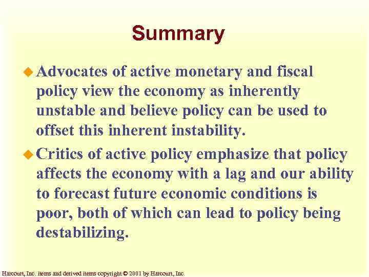 Summary u Advocates of active monetary and fiscal policy view the economy as inherently