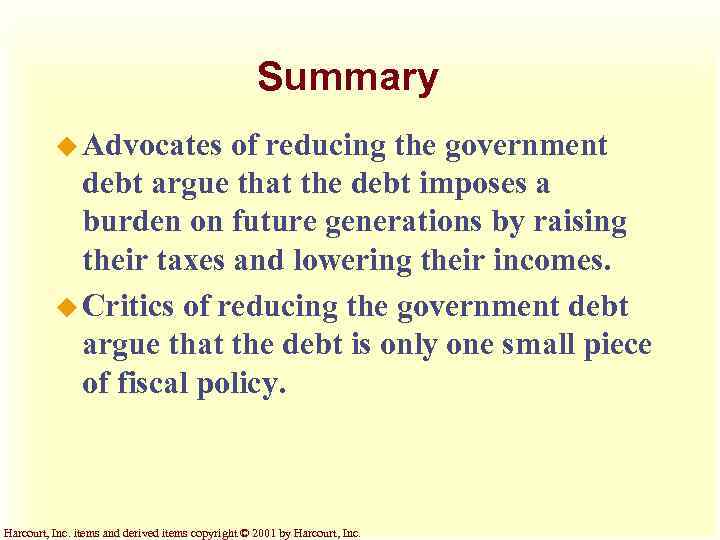Summary u Advocates of reducing the government debt argue that the debt imposes a