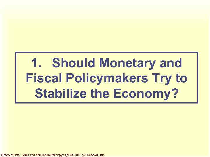 1. Should Monetary and Fiscal Policymakers Try to Stabilize the Economy? Harcourt, Inc. items