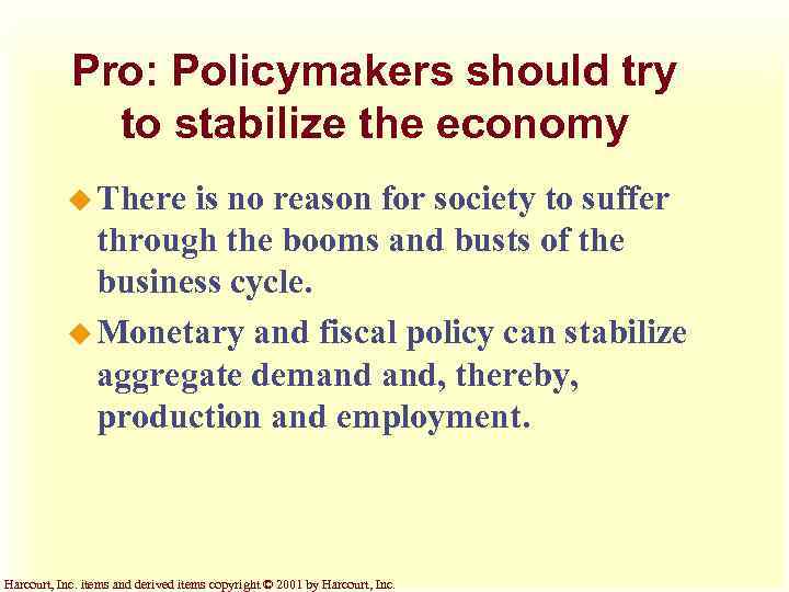 Pro: Policymakers should try to stabilize the economy u There is no reason for