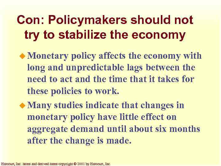 Con: Policymakers should not try to stabilize the economy u Monetary policy affects the