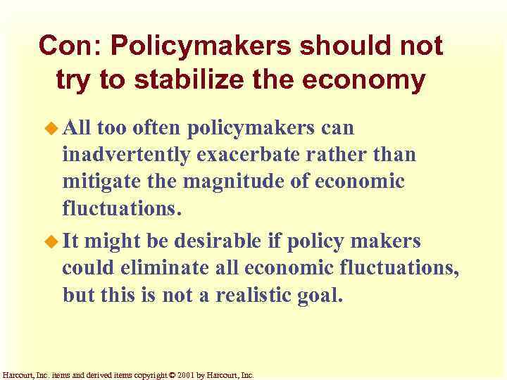 Con: Policymakers should not try to stabilize the economy u All too often policymakers