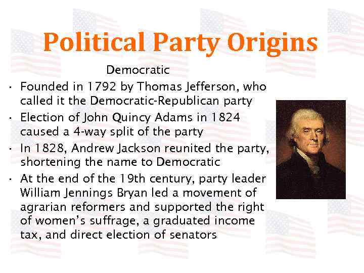 Political Party Origins • • Democratic Founded in 1792 by Thomas Jefferson, who called