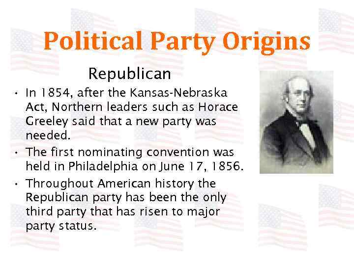 Political Party Origins Republican • In 1854, after the Kansas-Nebraska Act, Northern leaders such