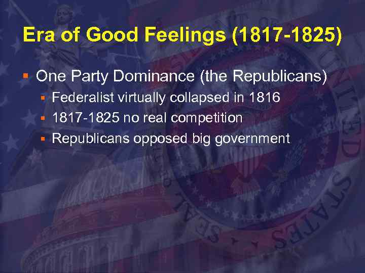 Era of Good Feelings (1817 -1825) § One Party Dominance (the Republicans) Federalist virtually
