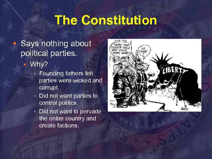 The Constitution § Says nothing about political parties. § Why? Founding fathers felt parties