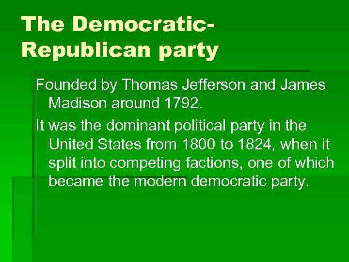 The Democratic. Republican party Founded by Thomas Jefferson and James Madison around 1792. It