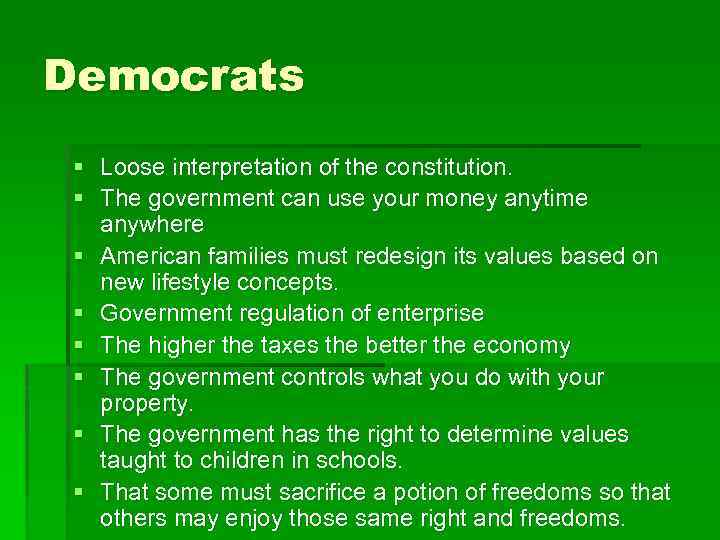Democrats § Loose interpretation of the constitution. § The government can use your money