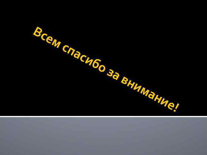 Вс ем с па сиб оз ав ни ма ни е ! 