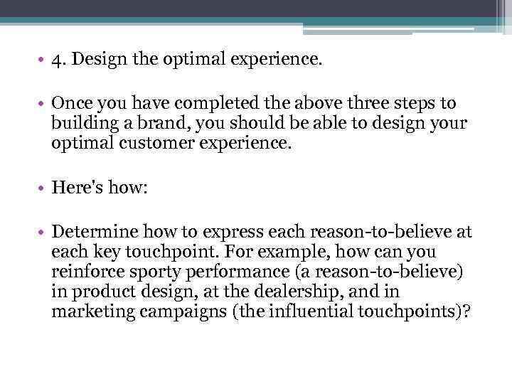  • 4. Design the optimal experience. • Once you have completed the above