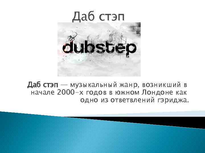 Даб стэп — музыкальный жанр, возникший в начале 2000 -х годов в южном Лондоне