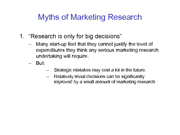 Myths of Marketing Research 1. “Research is only for big decisions” – Many start-up