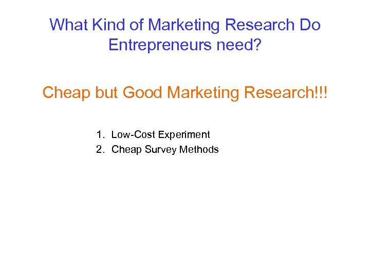 What Kind of Marketing Research Do Entrepreneurs need? Cheap but Good Marketing Research!!! 1.