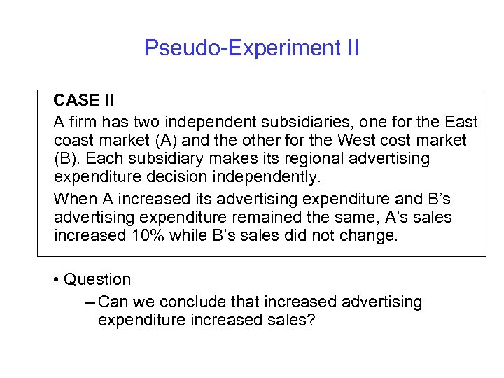 Pseudo-Experiment II CASE II A firm has two independent subsidiaries, one for the East