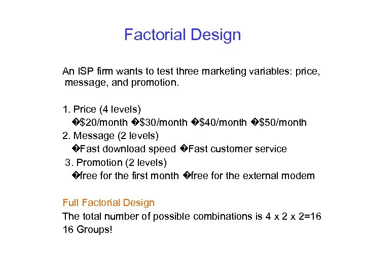 Factorial Design An ISP firm wants to test three marketing variables: price, message, and