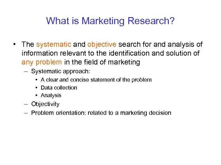 What is Marketing Research? • The systematic and objective search for and analysis of