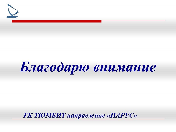 Благодарю внимание ГК ТЮМБИТ направление «ПАРУС» 