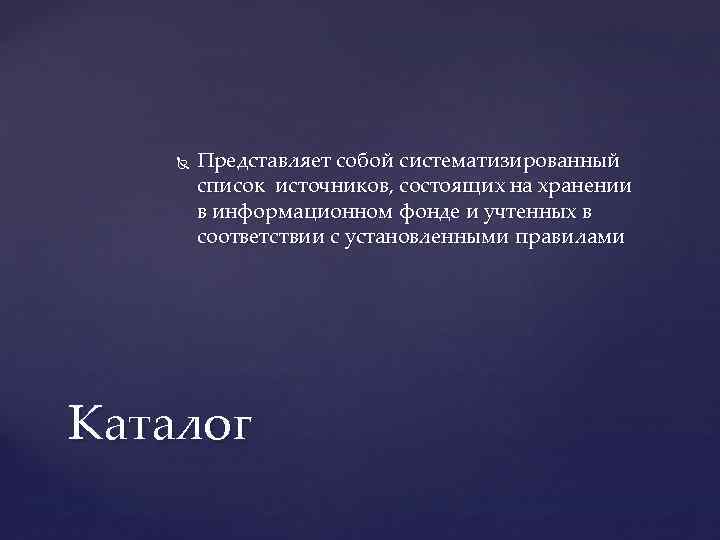  Представляет собой систематизированный список источников, состоящих на хранении в информационном фонде и учтенных