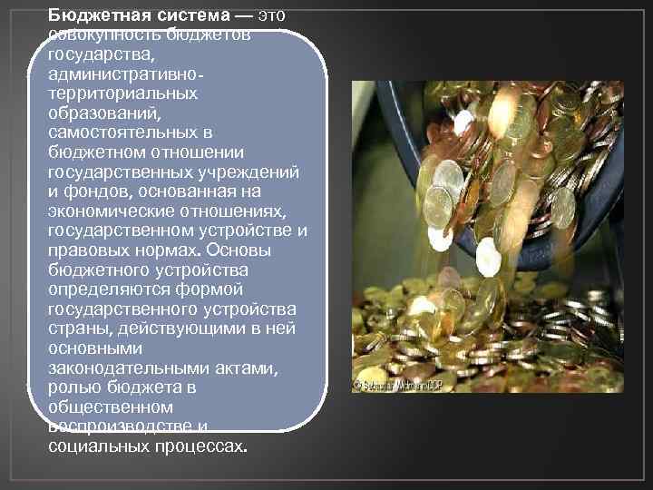 Бюджетная система — это совокупность бюджетов государства, административнотерриториальных образований, самостоятельных в бюджетном отношении государственных