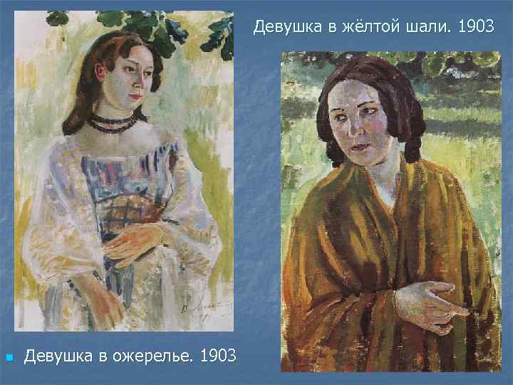 Девушка в жёлтой шали. 1903 n Девушка в ожерелье. 1903 