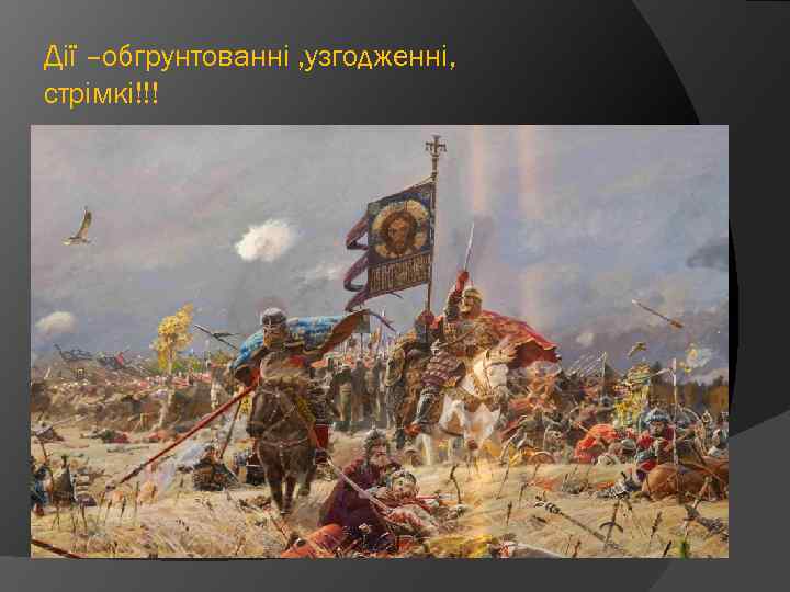 Дії –обгрунтованні , узгодженні, стрімкі!!! 