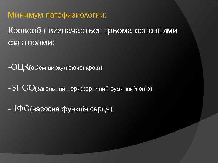 Минимум патофизиологии: Кровообіг визначається трьома основними факторами: -ОЦК(об'єм циркулюючої крові) -ЗПСО(загальний периферичний судинний опір)
