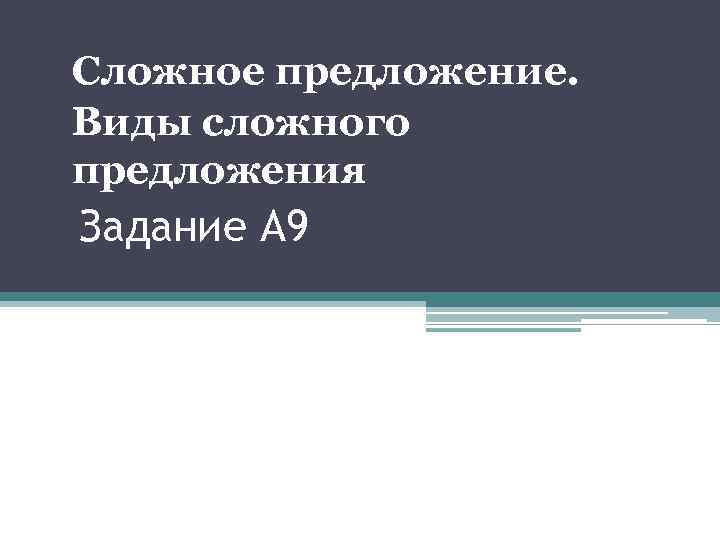 Сложное предложение. Виды сложного предложения Задание А 9 