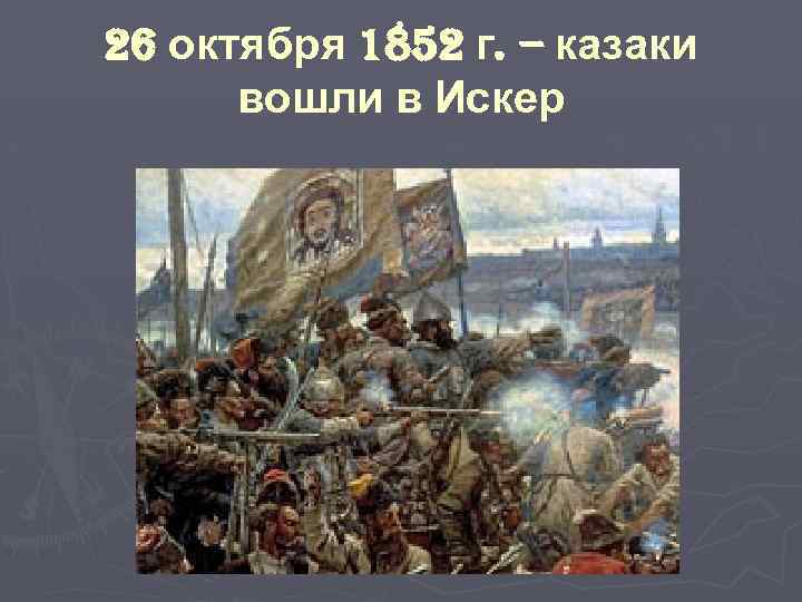 26 октября 1852 г. – казаки вошли в Искер 