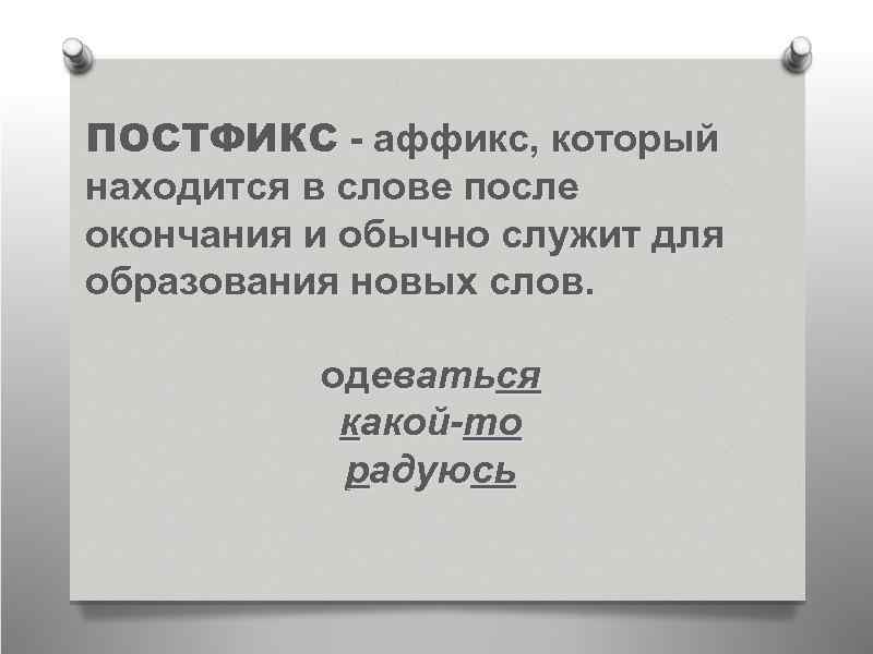 ПОСТФИКС - аффикс, который находится в слове после окончания и обычно служит для образования