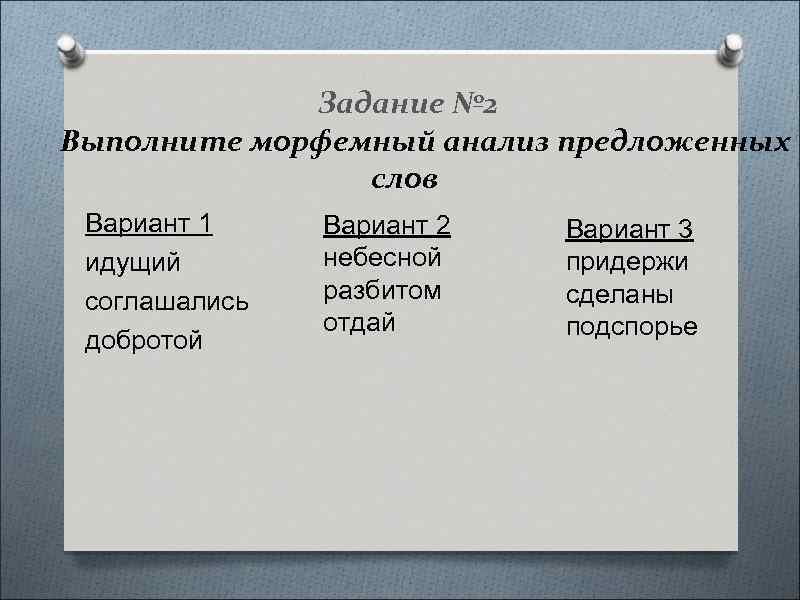 Задание № 2 Выполните морфемный анализ предложенных слов Вариант 1 идущий соглашались добротой Вариант