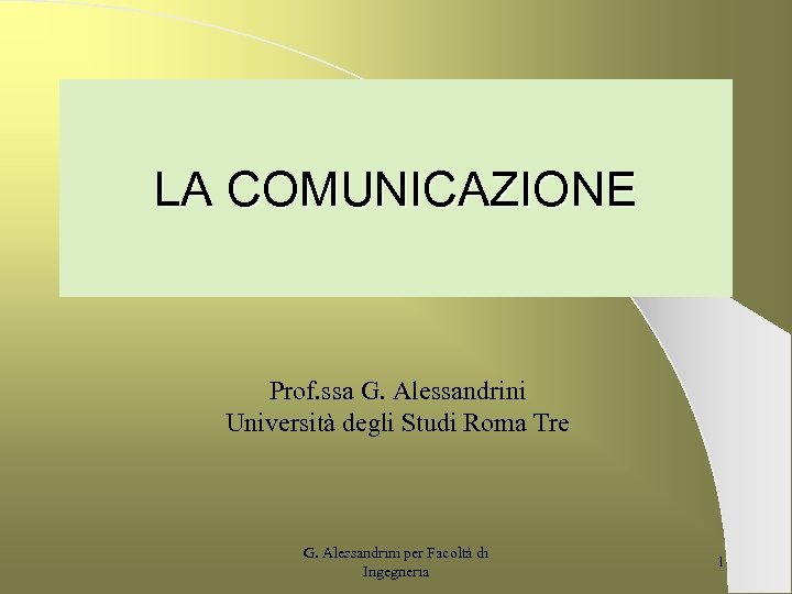 LA COMUNICAZIONE Prof. ssa G. Alessandrini Università degli Studi Roma Tre G. Alessandrini per