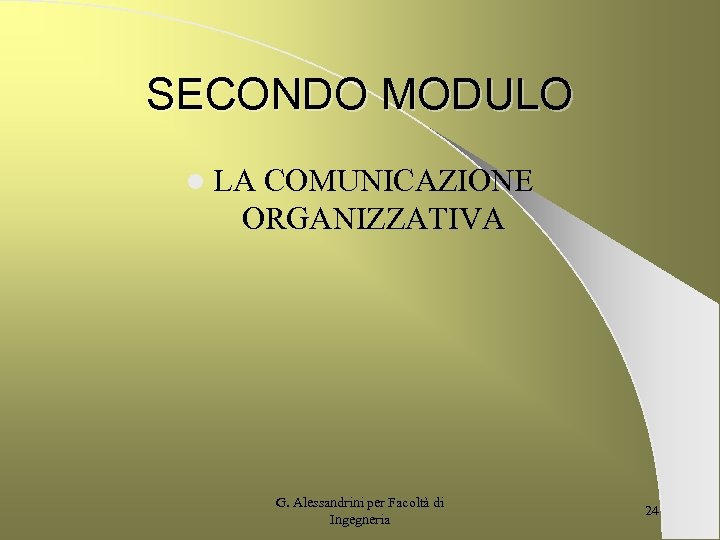 SECONDO MODULO l LA COMUNICAZIONE ORGANIZZATIVA G. Alessandrini per Facoltà di Ingegneria 24 