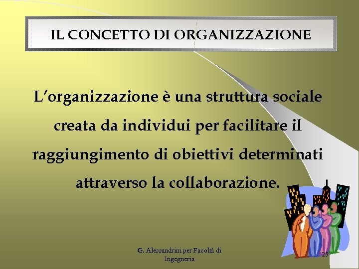 IL CONCETTO DI ORGANIZZAZIONE L’organizzazione è una struttura sociale creata da individui per facilitare