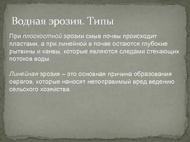 Водная эрозия. Типы При плоскостной эрозии смыв почвы происходит плоскостной пластами, а при линейной