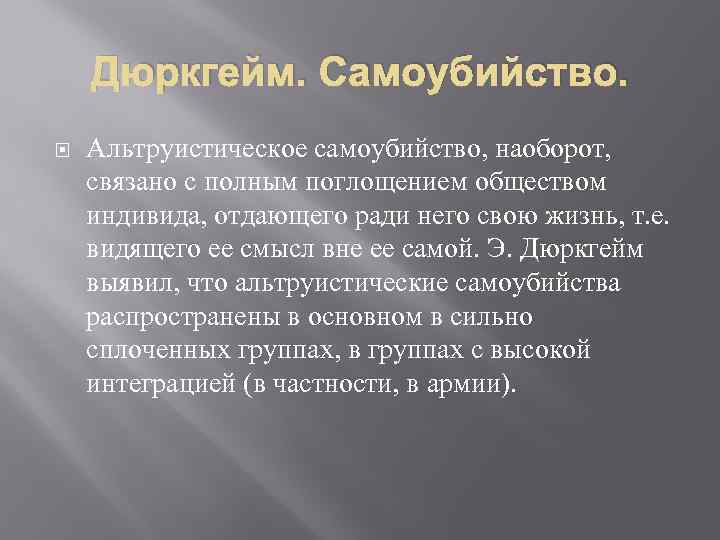 Дюркгейм. Самоубийство. Альтруистическое самоубийство, наоборот, связано с полным поглощением обществом индивида, отдающего ради него