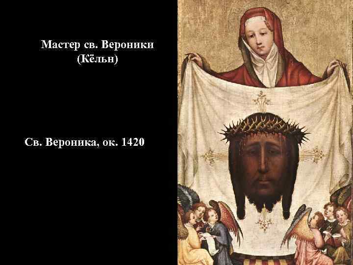 Мастер св. Вероники (Кёльн) Св. Вероника, ок. 1420 